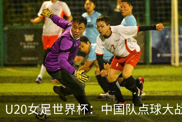 U20女足世界杯：中国队点球大战惜败意大利无缘八强